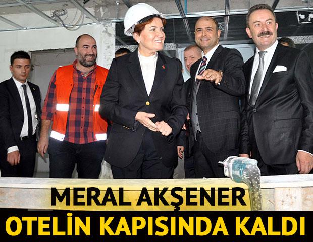 Meral Akşener otelin kapısında kaldı