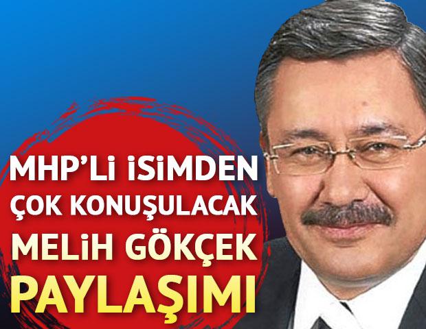 MHP'li isimden çok konuşulacak Melih Gökçek paylaşımı