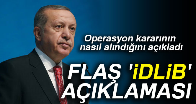 Cumhurbaşkanı Erdoğan'dan flaş İdlib açıklaması!