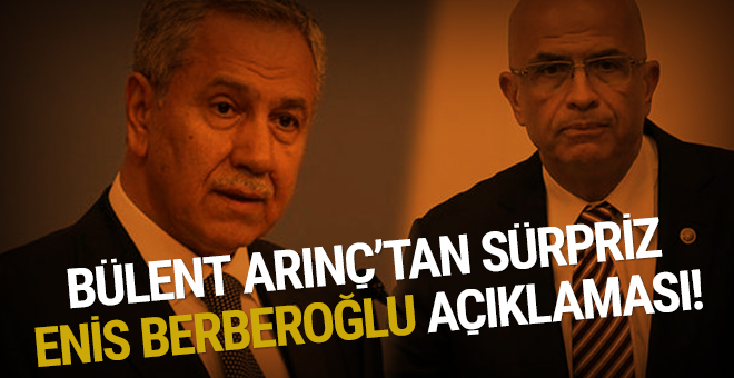 Bülent Arınç'tan sürpriz Enis Berberoğlu açıklaması!