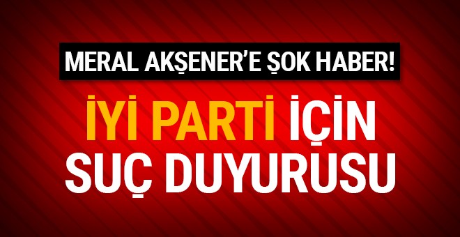 İYİ Parti için suç duyurusu!