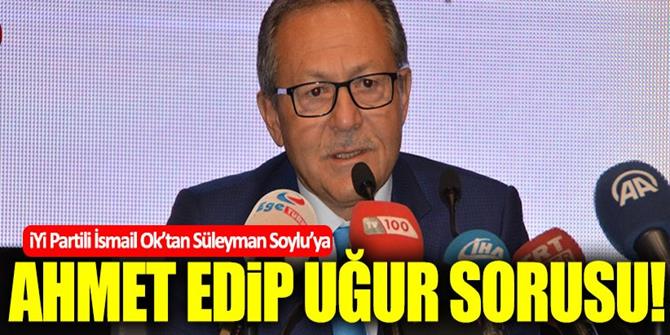 İsmail Ok'tan Süleyman Soylu'ya, Ahmet Edip Uğur sorusu