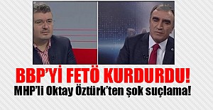 MHP’li Oktay Öztürk’ten BBP’ye FETÖ suçlaması