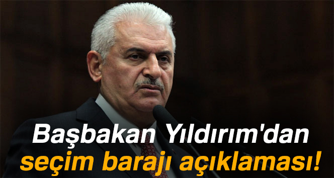 Başbakan Yıldırım'dan seçim barajı açıklaması!