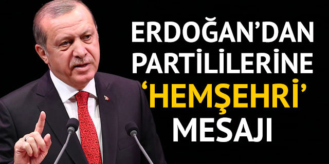 Cumhurbaşkanı Erdoğan'dan partililerine 'hemşehri' mesajı