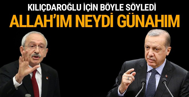 Erdoğan'dan Kılıçdaroğlu'na: Allah'ım neydi günahım