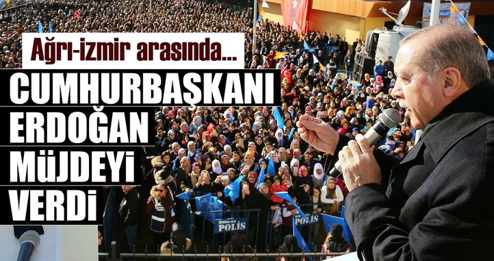 Erdoğan müjdeyi verdi: Ağrı-İzmir arasında...