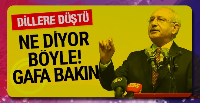 Kemal Kılıçdaroğlu ne diyor böyle!