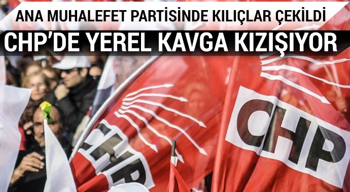 CHP’de yerel kavga kızışıyor