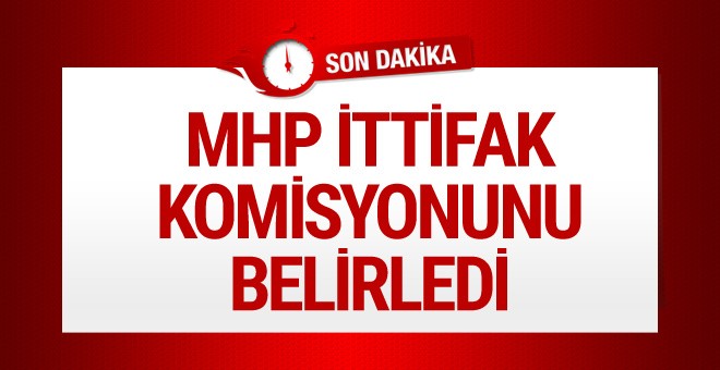 MHP ittifak komisyonunu belirledi!