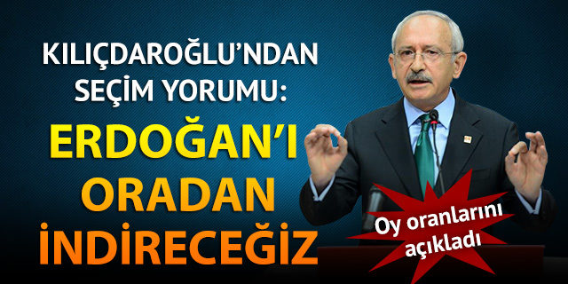 Kılıçdaroğlu'ndan seçim yorumu: Erdoğan'ı oradan indireceğiz