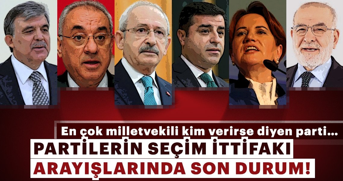 Partilerin seçim ittifakı arayışlarında son durum!