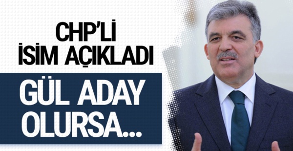 CHP Abdullah Gül'ü mü istiyor? O isim açıkladı