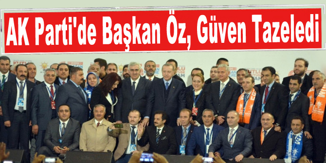 AK Parti'de Başkan Öz, Güven Tazeledi