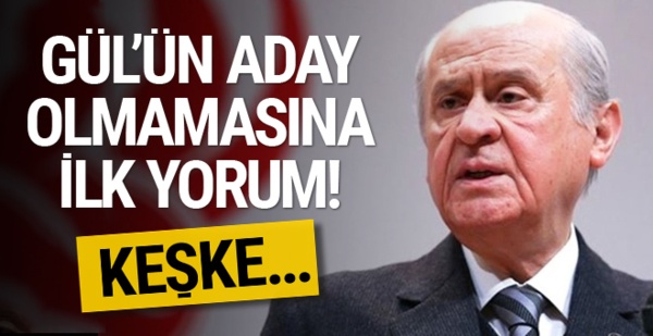 Bahçeli'den Gül'ün Aday değilim sözlerine ilk yorum!