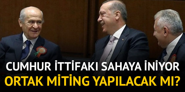 Cumhur İttifakı sahaya iniyor! AKP MHP ortak miting yapacak mı?