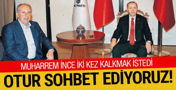 İçerden bilgi! İnce iki kez kalkmak istedi Erdoğan reddetti!