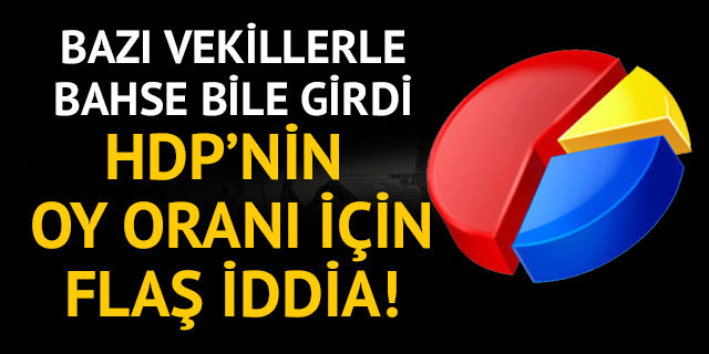 24 Haziran seçimlerinde HDP'nin oy oranı için flaş iddia