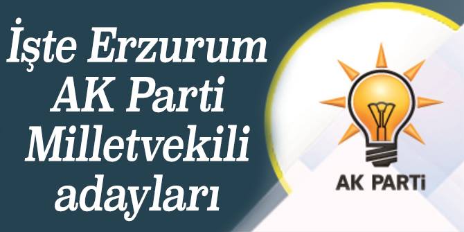 AK Parti Erzurum Milletvekili adayları açıklandı....