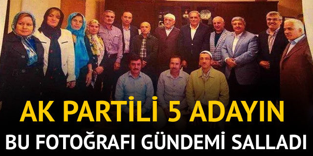 24 Haziran'da, AK Parti milletvekili adayı 5 ismin FETÖ ile fotoğrafı çıktı