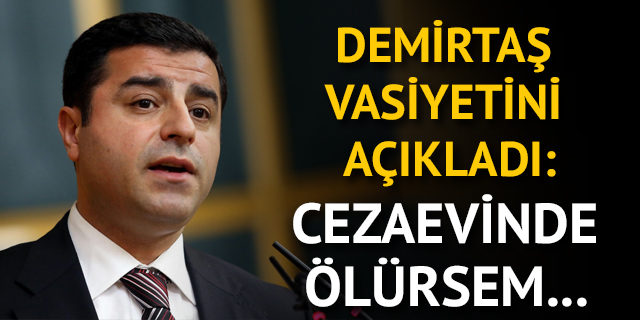 HDP'nin cumhurbaşkanı adayı Selahattin Demirtaş vasiyetini açıkladı