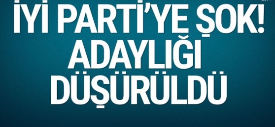 İYİ Parti'ye şok! Adaylığı düşürüldü