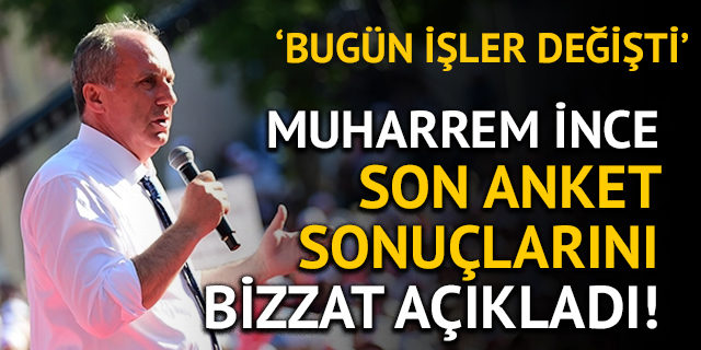 24 Haziran seçim sonuçlarına ilişkin Muharrem İnce son anket sonuçlarını açıkladı