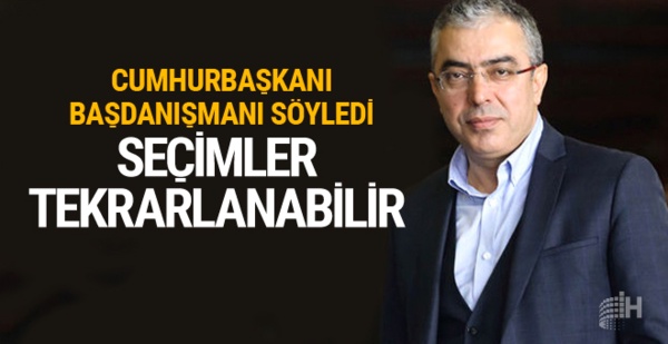 Cumhurbaşkanı Danışmanı: Seçimler tekrarlanabilir