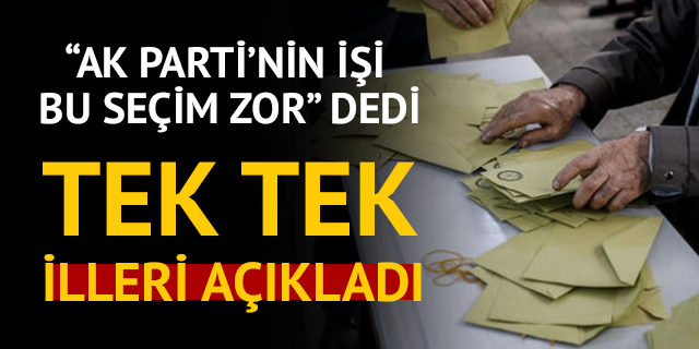 24 Haziran seçimleri için AK Parti'nin 'işi zor' dedi, illeri tek tek sıraladı