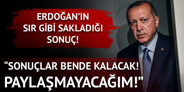 Cumhurbaşkanı Erdoğan: Sonuçlar bende kalacak, paylaşmayacağım! - Haberler