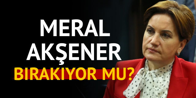 Meral Akşener genel başkanlığı bırakır mı?