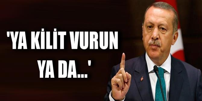 Erdoğan'dan FETÖ uyarısı: Ya kilit vurun ya da...