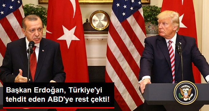 Erdoğan, Türkiye'yi Tehdit Eden ABD'ye Resti Çekti