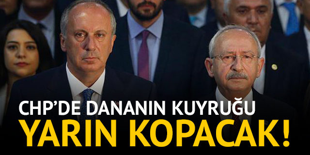 CHP'de dananın kuyruğu yarın kopacak!