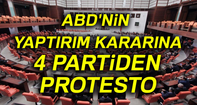 ABD'nin yaptırım kararına 4 partiden protesto