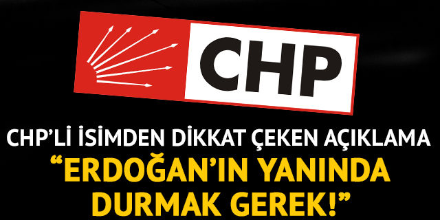 CHP'li Başkan Kadir Albayrak: Erdoğan'ın yanında durmak gerek
