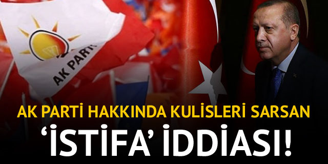 Kulisleri sallayacak 'AK Parti'de istifa' iddiası!