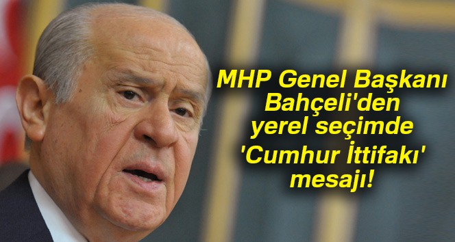 MHP Genel Başkanı Bahçeli'den yerel seçimde 'Cumhur İttifakı' mesajı