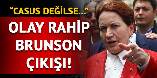 İYİ Parti Genel Başkanı Meral Akşener'den Rahip Brunson çıkışı!