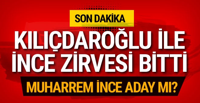 CHP'de Kılıçdaroğlu-Muharrem İnce zirvesi yapıldı İnce aday mı?
