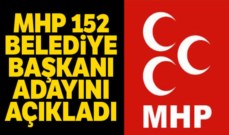 MHP 152 belediye için adaylarını açıkladı