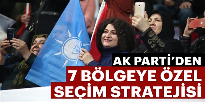 AK Parti’den 7 bölgeye özel seçim stratejisi